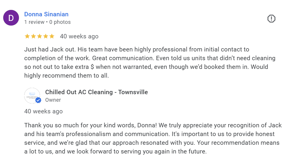 Google review from Donna Sinanian, 5 stars: Just had Jack out. His team have been highly professional from initial contact to completion of the work. Great communication. Even told us units that didn't need cleaning — so not out to take extra $ when not warranted, even though we'd booked them in. Would highly recommend them to all.